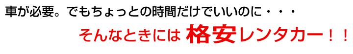 車が必要。でもちょっとの時間だけでいいのに・・・そんなときには100円レンタカー！